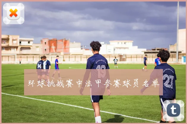 环球挑战赛中法甲参赛球员名单