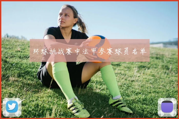 环球挑战赛中法甲参赛球员名单