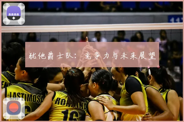 犹他爵士队:竞争力与未来展望